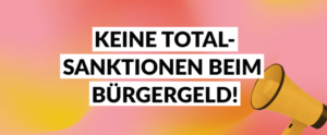 Keine Totalsanktionen beim Bürgergeld!